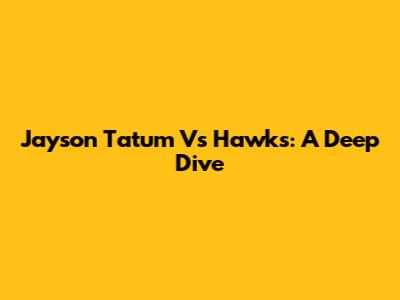 Jayson Tatum Vs Hawks: A Deep Dive