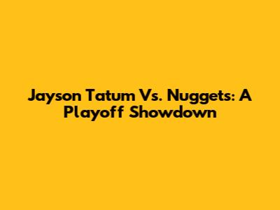Jayson Tatum Vs. Nuggets: A Playoff Showdown