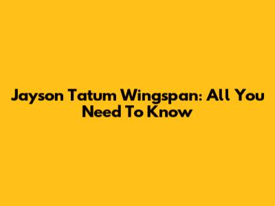 Jayson Tatum Wingspan: All You Need To Know