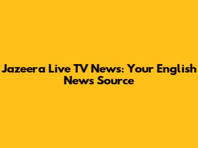 Jazeera Live TV News: Your English News Source