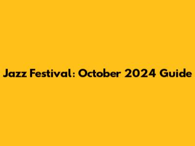 Jazz Festival: October 2024 Guide