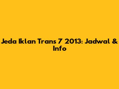 Jeda Iklan Trans 7 2013: Jadwal & Info