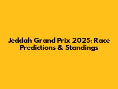 Jeddah Grand Prix 2025: Race Predictions & Standings