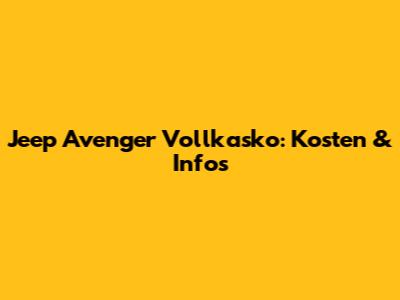 Jeep Avenger Vollkasko: Kosten & Infos
