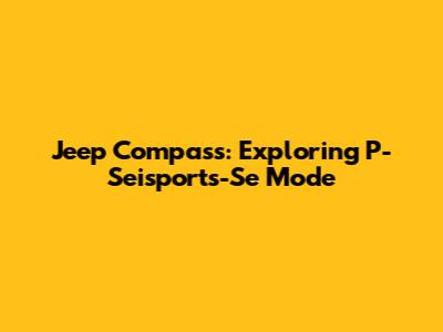 Jeep Compass: Exploring P-Seisports-Se Mode