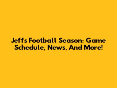 Jeff's Football Season: Game Schedule, News, And More!
