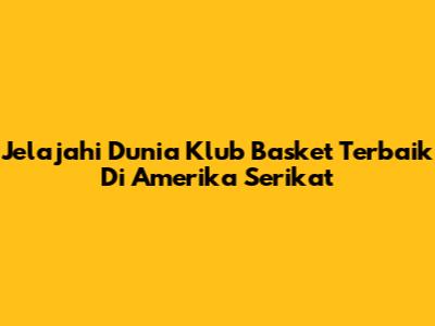 Jelajahi Dunia Klub Basket Terbaik Di Amerika Serikat