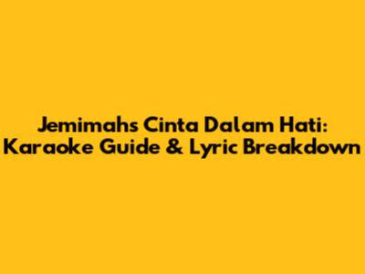 Jemimah's 'Cinta Dalam Hati': Karaoke Guide & Lyric Breakdown