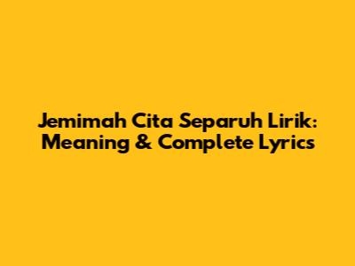 Jemimah Cita Separuh Lirik: Meaning & Complete Lyrics