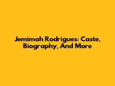 Jemimah Rodrigues: Caste, Biography, And More