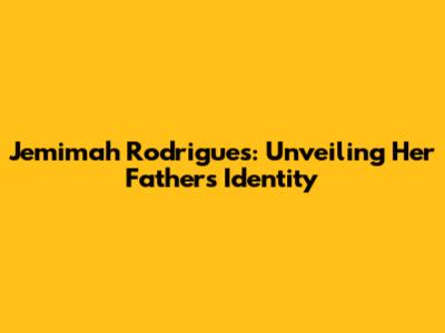 Jemimah Rodrigues: Unveiling Her Father's Identity