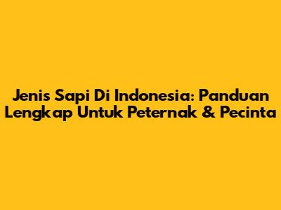 Jenis Sapi Di Indonesia: Panduan Lengkap Untuk Peternak & Pecinta