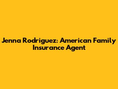 Jenna Rodriguez: American Family Insurance Agent