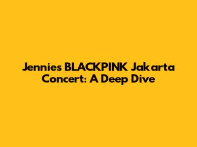 Jennie's BLACKPINK Jakarta Concert: A Deep Dive