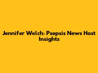 Jennifer Welch: Psepsis News Host Insights
