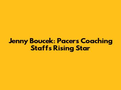 Jenny Boucek: Pacers Coaching Staff's Rising Star