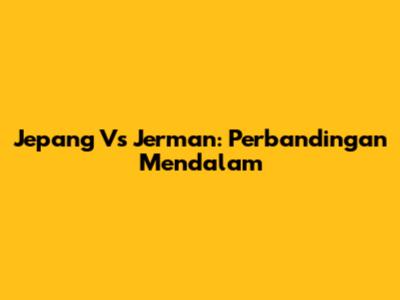 Jepang Vs Jerman: Perbandingan Mendalam