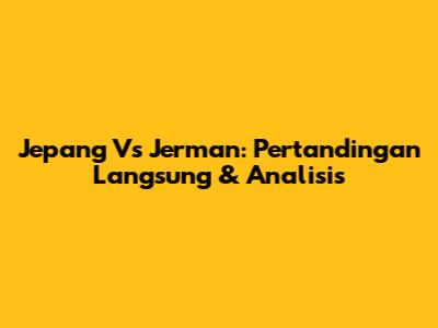 Jepang Vs Jerman: Pertandingan Langsung & Analisis