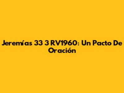 Jeremías 33 3 RV1960: Un Pacto De Oración