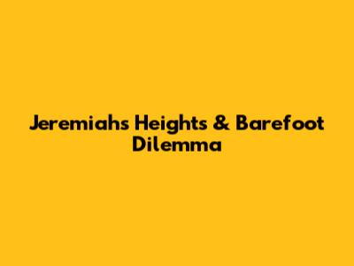 Jeremiah's Heights & Barefoot Dilemma