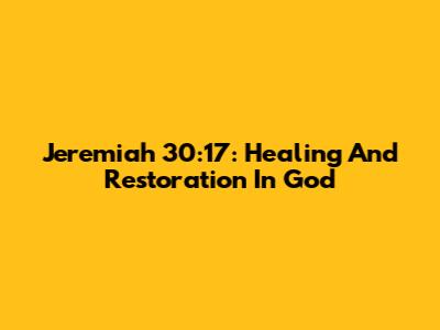 Jeremiah 30:17: Healing And Restoration In God