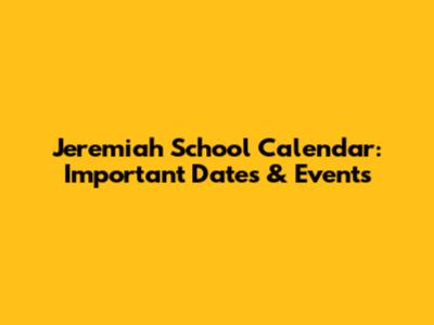 Jeremiah School Calendar: Important Dates & Events