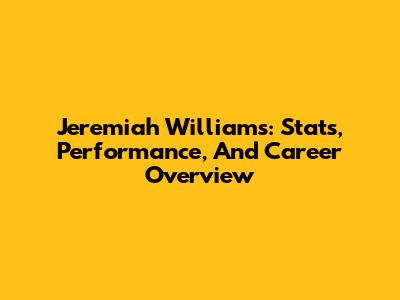 Jeremiah Williams: Stats, Performance, And Career Overview