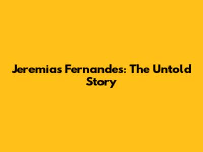 Jeremias Fernandes: The Untold Story