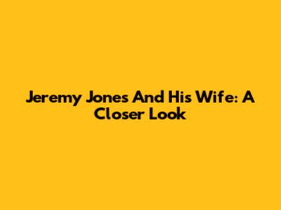 Jeremy Jones And His Wife: A Closer Look