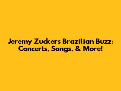 Jeremy Zucker's Brazilian Buzz: Concerts, Songs, & More!