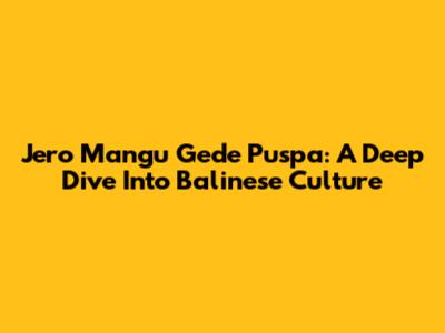 Jero Mangu Gede Puspa: A Deep Dive Into Balinese Culture