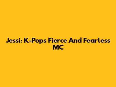 Jessi: K-Pop's Fierce And Fearless MC