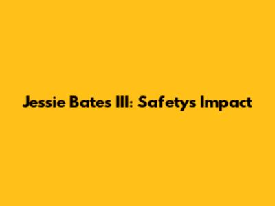 Jessie Bates III: Safety's Impact