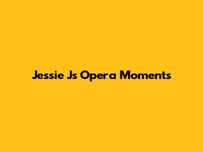 Jessie J's Opera Moments