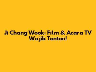 Ji Chang Wook: Film & Acara TV Wajib Tonton!