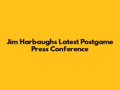 Jim Harbaugh's Latest Postgame Press Conference