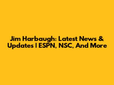 Jim Harbaugh: Latest News & Updates | ESPN, NSC, And More