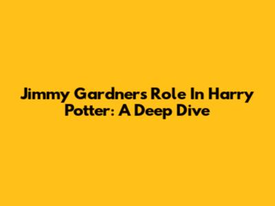 Jimmy Gardner's Role In Harry Potter: A Deep Dive