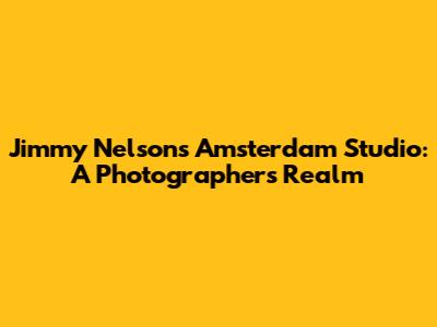Jimmy Nelson's Amsterdam Studio: A Photographer's Realm