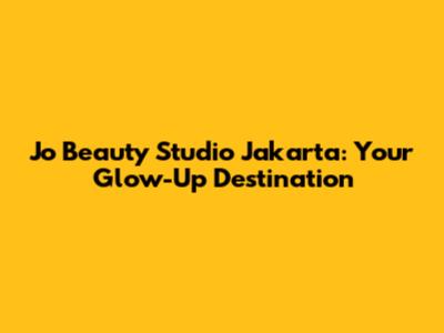 Jo Beauty Studio Jakarta: Your Glow-Up Destination