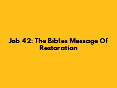 Job 42: The Bible's Message Of Restoration