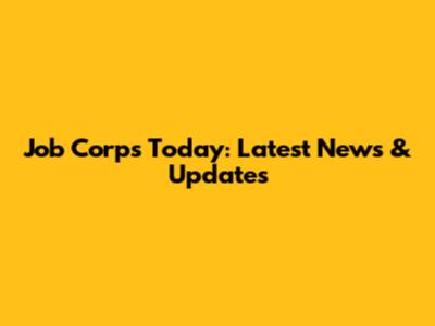 Job Corps Today: Latest News & Updates