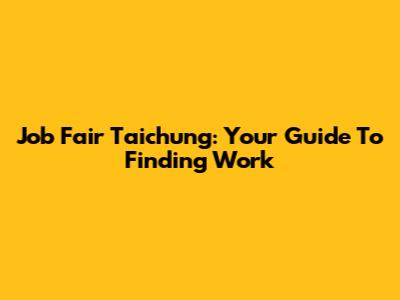 Job Fair Taichung: Your Guide To Finding Work