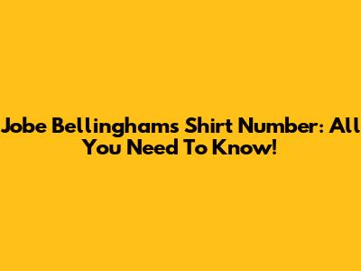 Jobe Bellingham's Shirt Number: All You Need To Know!
