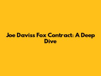 Joe Davis's Fox Contract: A Deep Dive