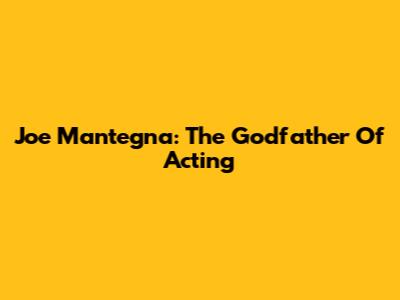 Joe Mantegna: The Godfather Of Acting