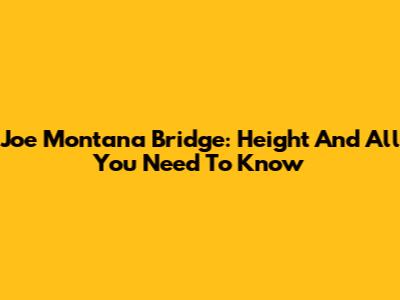 Joe Montana Bridge: Height And All You Need To Know