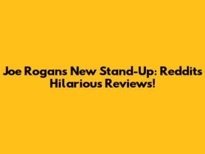 Joe Rogan's New Stand-Up: Reddit's Hilarious Reviews!