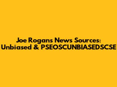 Joe Rogan's News Sources: Unbiased & PSEOSCUNBIASEDSCSE