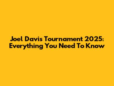 Joel Davis Tournament 2025: Everything You Need To Know